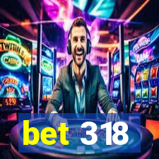 bet 318